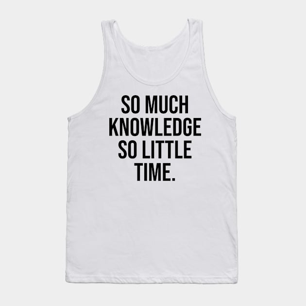 So much knowledge so little time Tank Top by Relaxing Art Shop